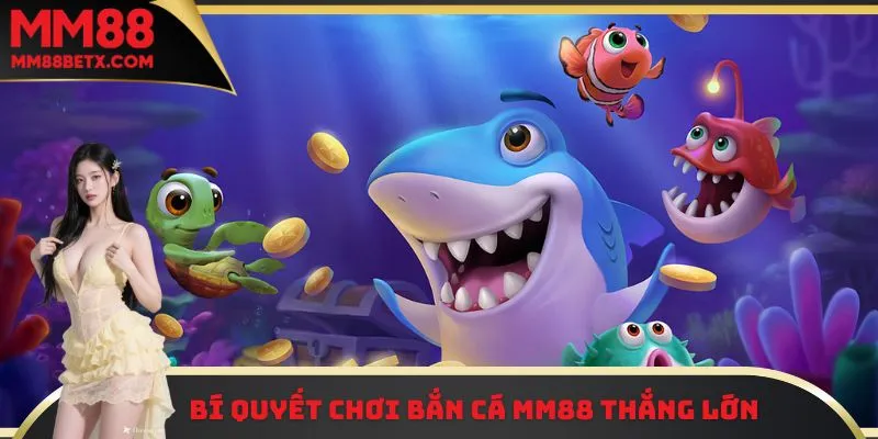 Bí quyết chơi bắn cá MM88 thắng lớn 