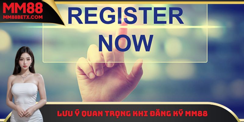 Lưu ý cần nắm vững trước khi tiền hành đăng ký MM88