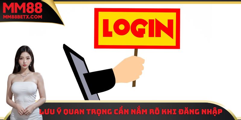 Những lưu ý quan trọng cần đáp ứng khi tiến hành đăng nhập MM88