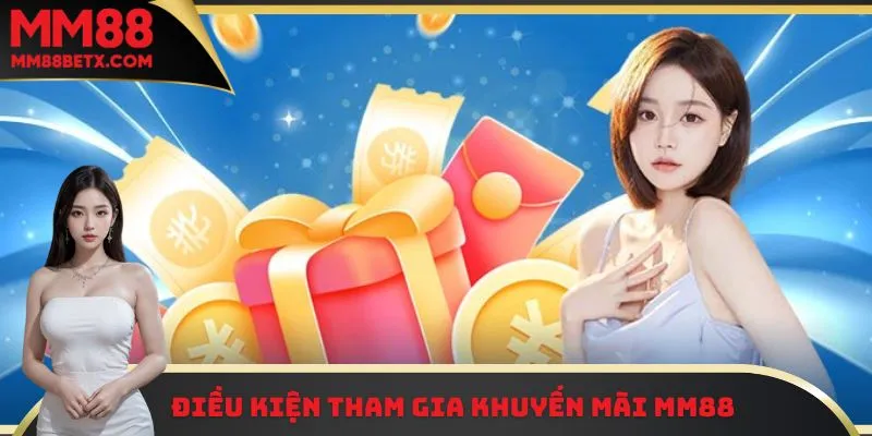 Điều kiện tham gia nhận thưởng ưu đãi chi tiết nhất tại MM88