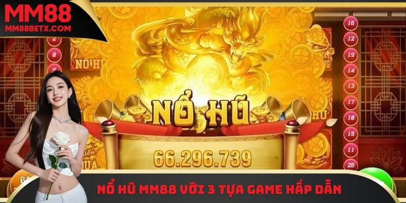 Nổ hũ MM88 với 3 tựa game hấp dẫn 