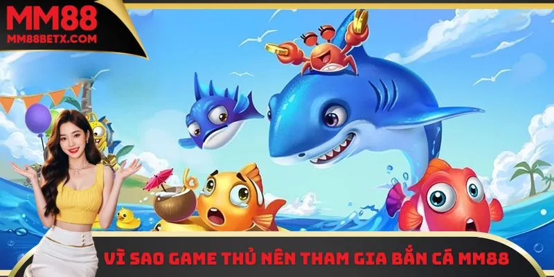 Vì sao game thủ nên tham gia bắn cá MM88